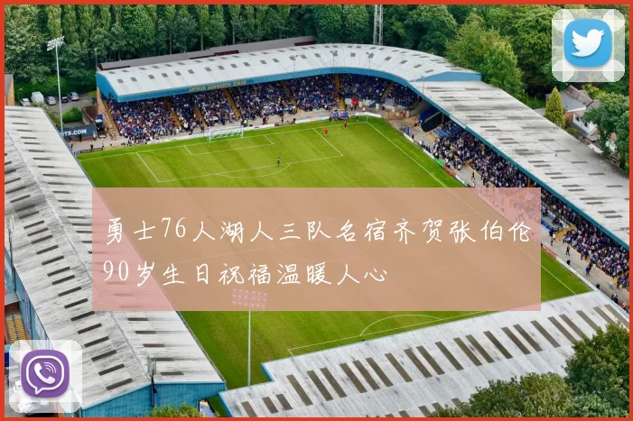 勇士76人湖人三队名宿齐贺张伯伦90岁生日祝福温暖人心