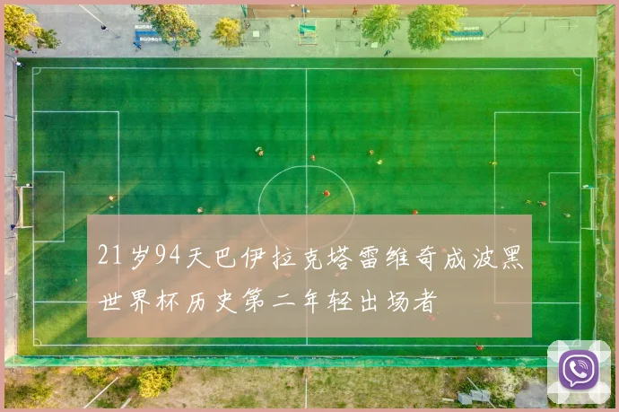 21岁94天巴伊拉克塔雷维奇成波黑世界杯历史第二年轻出场者