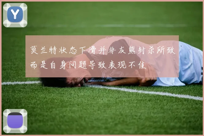 莫兰特状态下滑并非灰熊封杀所致而是自身问题导致表现不佳